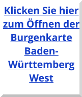 Klicken Sie hier zum Öffnen der Burgenkarte Baden-Württemberg West