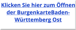 Klicken Sie hier zum Öffnen der BurgenkarteBaden-Württemberg Ost