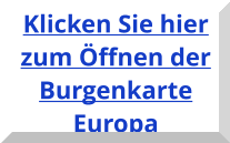 Klicken Sie hier zum Öffnen der Burgenkarte Europa